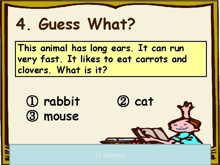 4. Guess What? This animal has long ears. It can run very fast. It