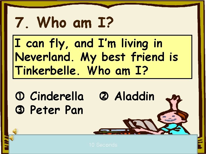 7. Who am I? I can fly, and I’m living in Neverland. My best