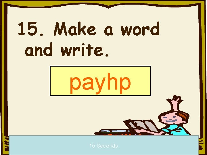 15. Make a word and write. payhp 10 Seconds 