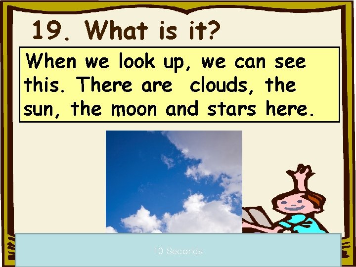 19. What is it? When we look up, we can see this. There are