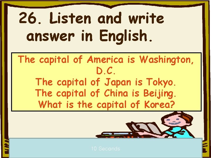 26. Listen and write answer in English. The capital of America is Washington, D.
