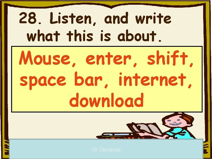 28. Listen, and write what this is about. Mouse, enter, shift, space bar, internet,