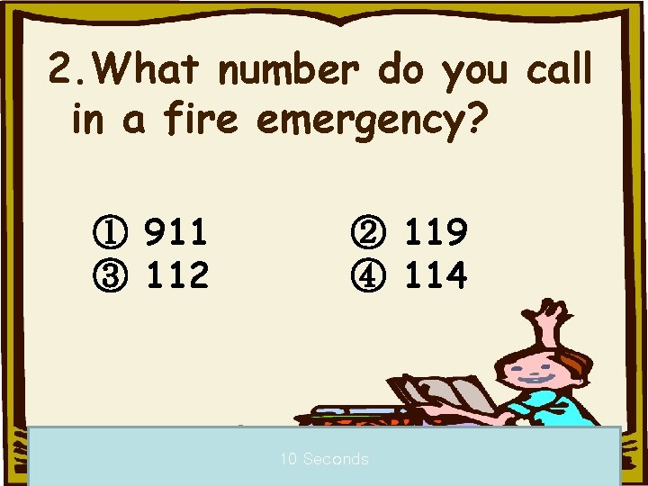 2. What number do you call in a fire emergency? ① 911 ③ 112