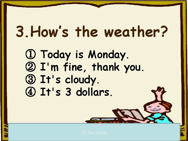 3. How’s the weather? ① ② ③ ④ Today is Monday. I'm fine, thank