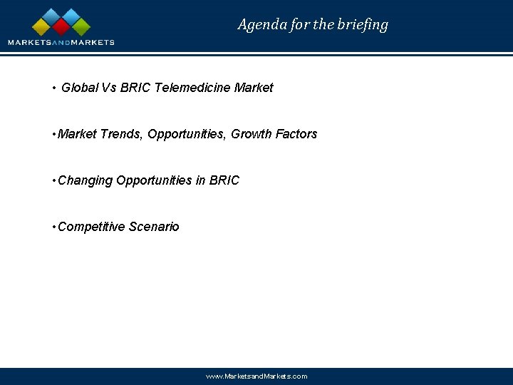 Agenda for the briefing • Global Vs BRIC Telemedicine Market • Market Trends, Opportunities,