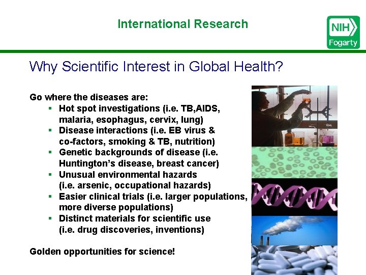 International Research Why Scientific Interest in Global Health? Go where the diseases are: §