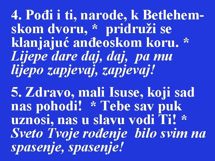 4. Pođi i ti, narode, k Betlehemskom dvoru, * pridruži se klanjajuć anđeoskom koru.