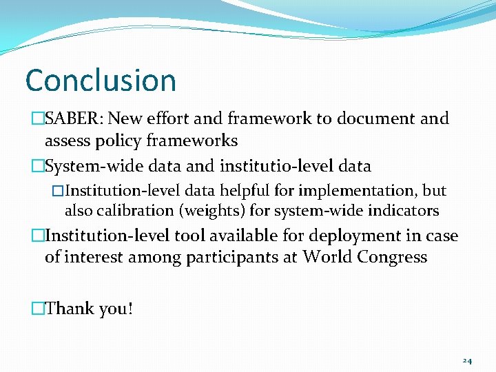 Conclusion �SABER: New effort and framework to document and assess policy frameworks �System-wide data