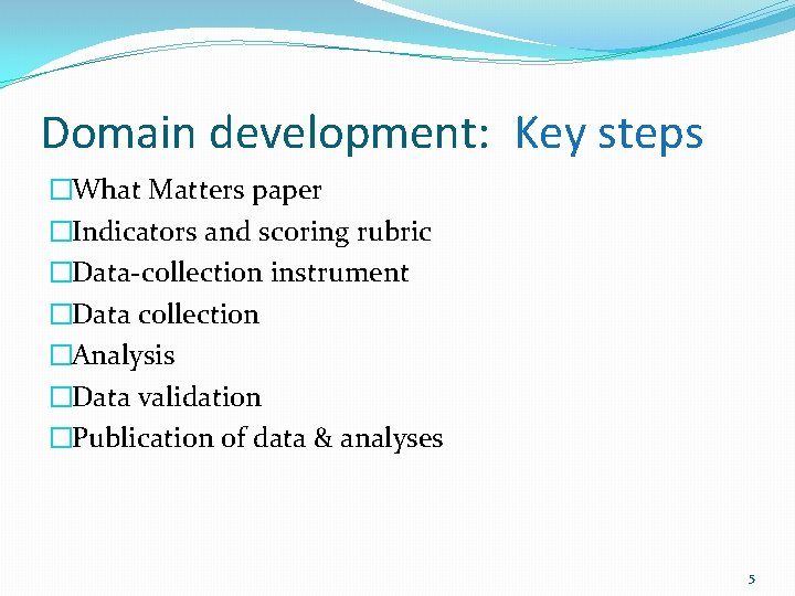 Domain development: Key steps �What Matters paper �Indicators and scoring rubric �Data-collection instrument �Data