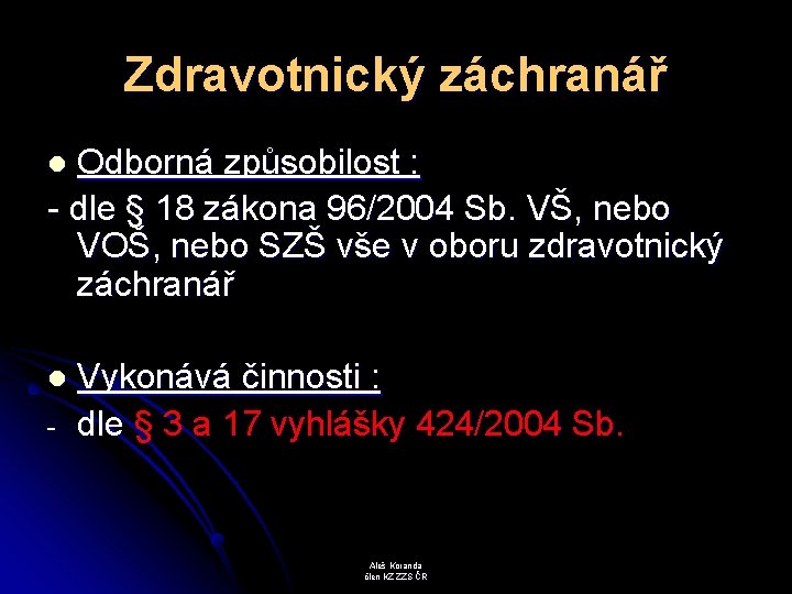 Zdravotnický záchranář Odborná způsobilost : - dle § 18 zákona 96/2004 Sb. VŠ, nebo