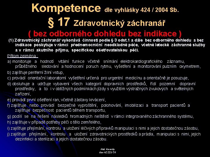 Kompetence dle vyhlášky 424 / 2004 Sb. § 17 Zdravotnický záchranář ( bez odborného