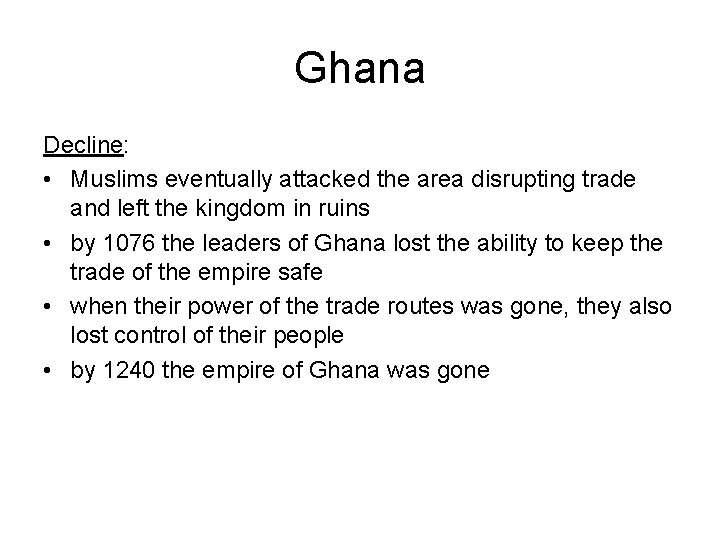 Ghana Decline: • Muslims eventually attacked the area disrupting trade and left the kingdom