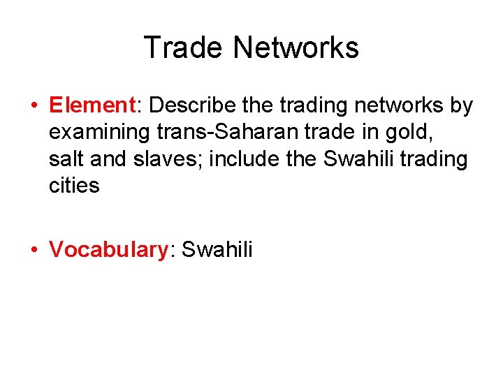 Trade Networks • Element: Describe the trading networks by examining trans-Saharan trade in gold,