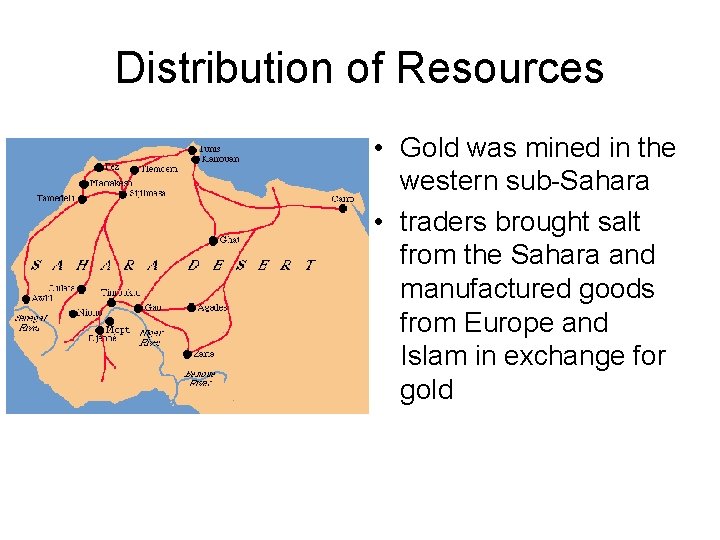 Distribution of Resources • Gold was mined in the western sub-Sahara • traders brought