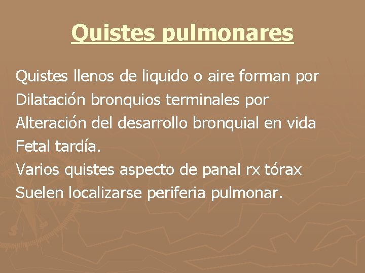 Quistes pulmonares Quistes llenos de liquido o aire forman por Dilatación bronquios terminales por