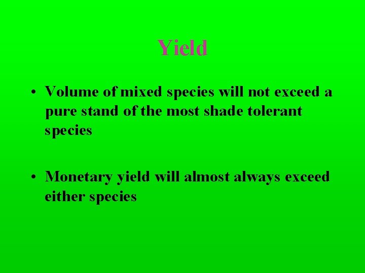 Yield • Volume of mixed species will not exceed a pure stand of the