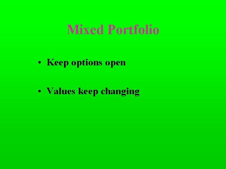 Mixed Portfolio • Keep options open • Values keep changing 