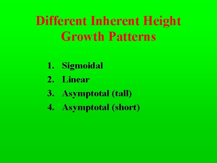 Different Inherent Height Growth Patterns 1. 2. 3. 4. Sigmoidal Linear Asymptotal (tall) Asymptotal