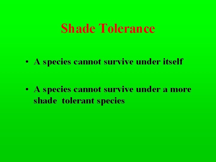 Shade Tolerance • A species cannot survive under itself • A species cannot survive