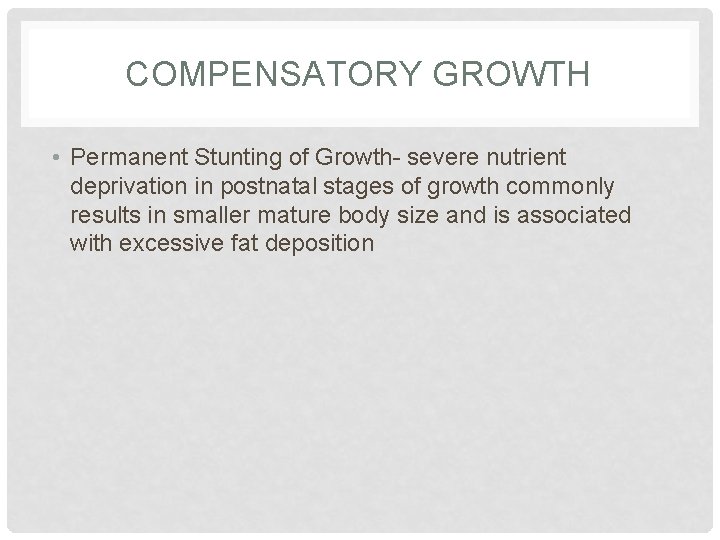 COMPENSATORY GROWTH • Permanent Stunting of Growth- severe nutrient deprivation in postnatal stages of