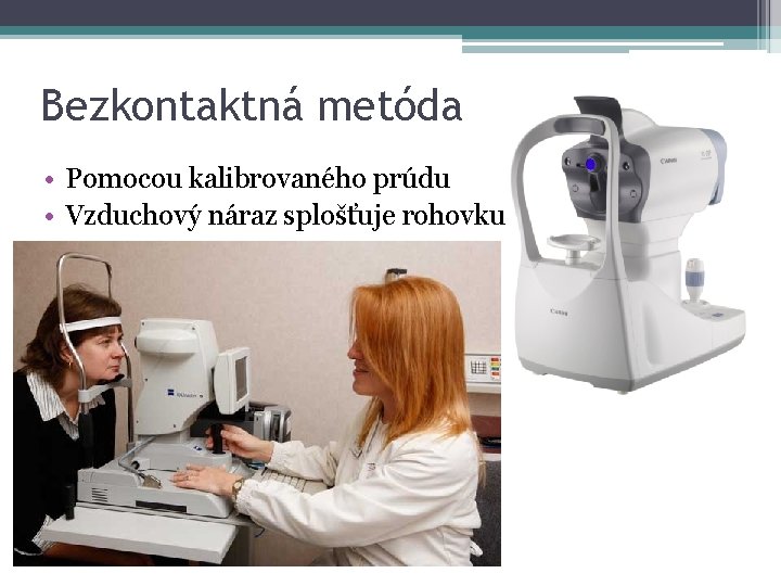 Bezkontaktná metóda • Pomocou kalibrovaného prúdu • Vzduchový náraz splošťuje rohovku 