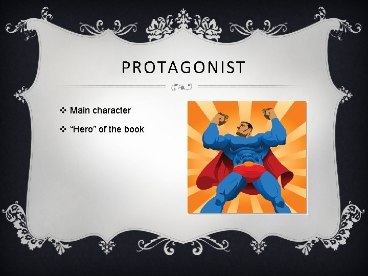 PROTAGONIST v Main character v “Hero” of the book Question: Who is the protagonist