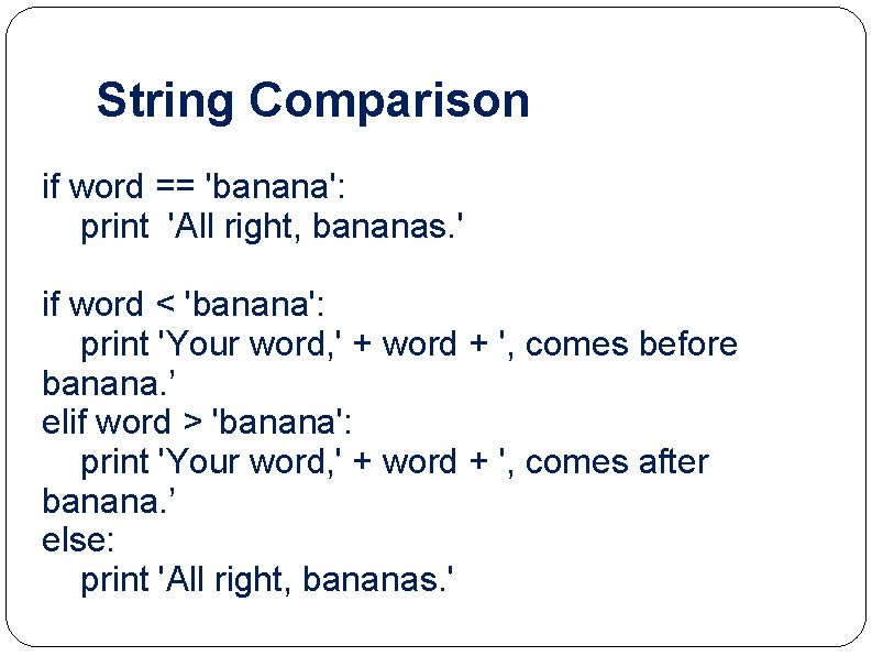 String Comparison if word == 'banana': print 'All right, bananas. ' if word <