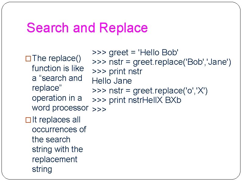 Search and Replace >>> greet = 'Hello Bob' �The replace() >>> nstr = greet.
