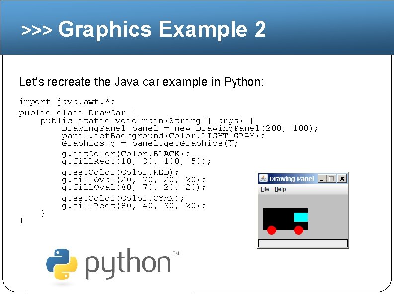 >>> Graphics Example 2 Let’s recreate the Java car example in Python: import java.