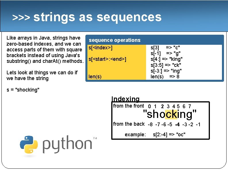 >>> strings as sequences Like arrays in Java, strings have sequence operations zero-based indexes,