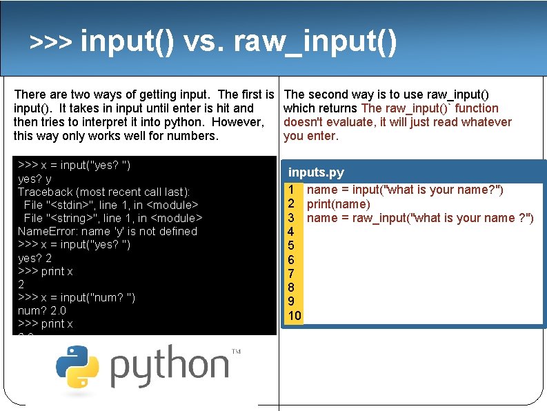 >>> input() vs. raw_input() There are two ways of getting input. The first is