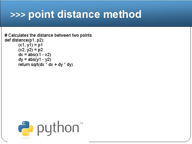 >>> point distance method # Calculates the distance between two points def distance(p 1,