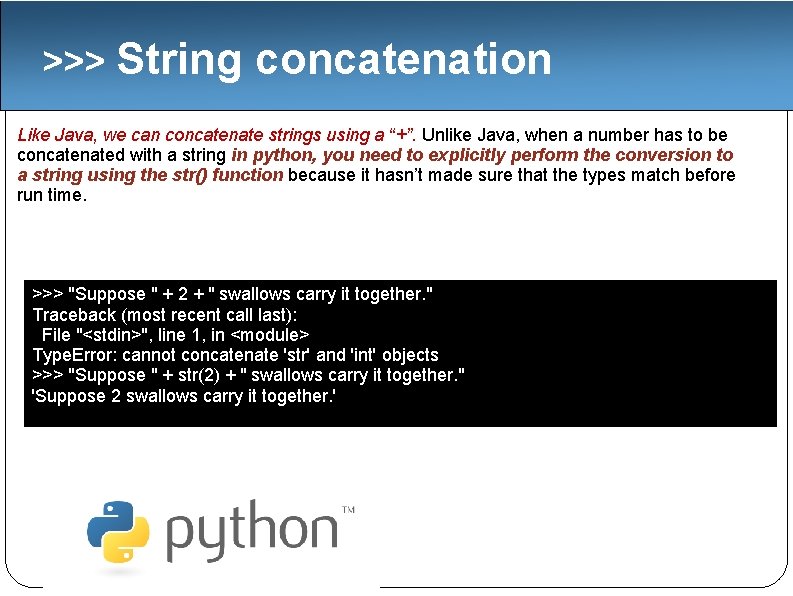 >>> String concatenation Like Java, we can concatenate strings using a “+”. Unlike Java,