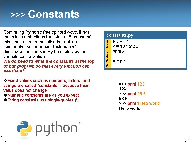 >>> Constants Continuing Python's free spirited ways, it has much less restrictions than Java.