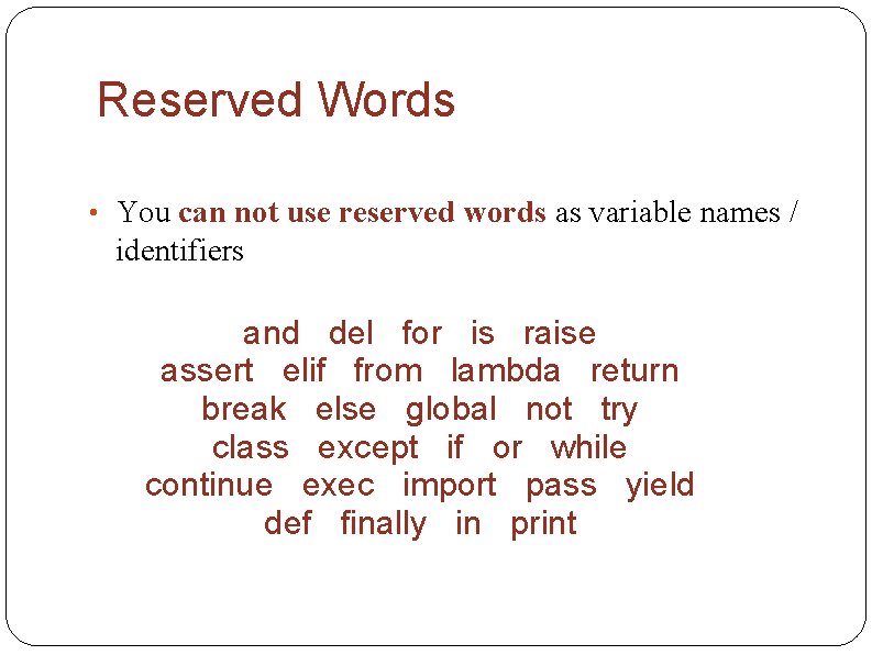 Reserved Words • You can not use reserved words as variable names / identifiers