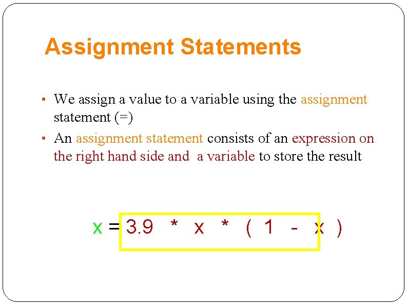 Assignment Statements • We assign a value to a variable using the assignment statement