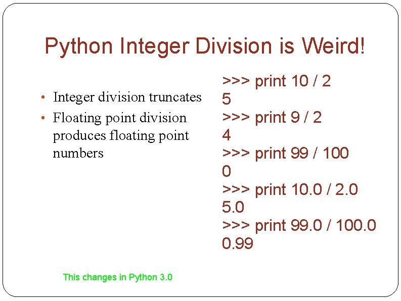 Python Integer Division is Weird! • Integer division truncates • Floating point division produces