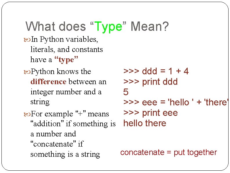 What does “Type” Mean? In Python variables, literals, and constants have a “type” Python