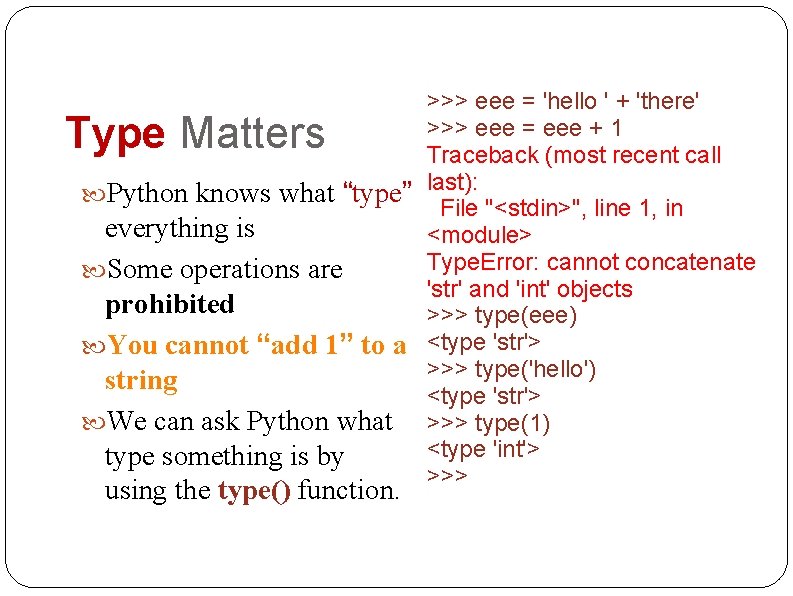 Type Matters Python knows what “type” everything is Some operations are prohibited You cannot