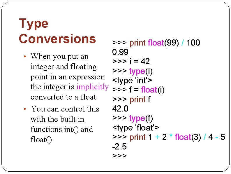 Type Conversions >>> print float(99) / 100 0. 99 • When you put an