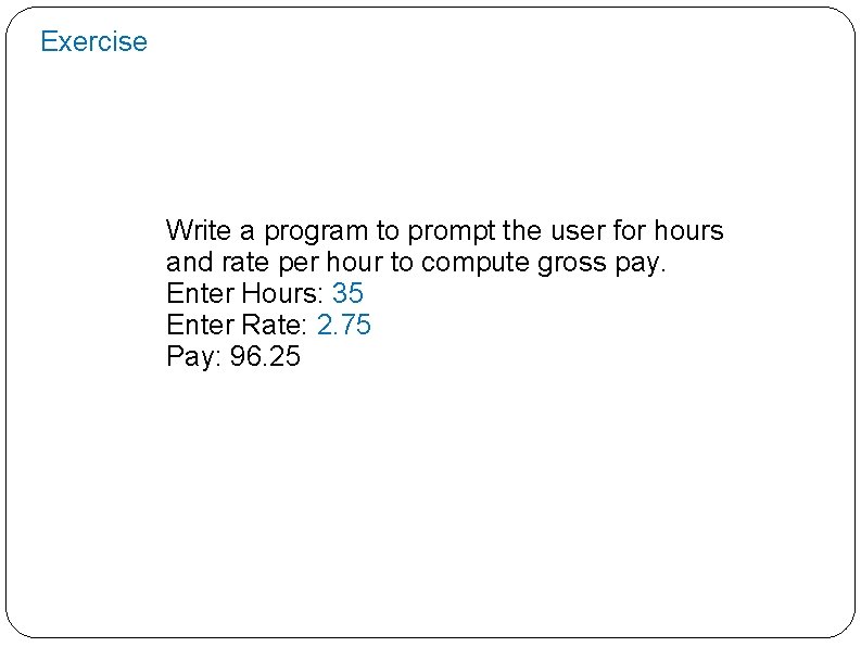 Exercise Write a program to prompt the user for hours and rate per hour
