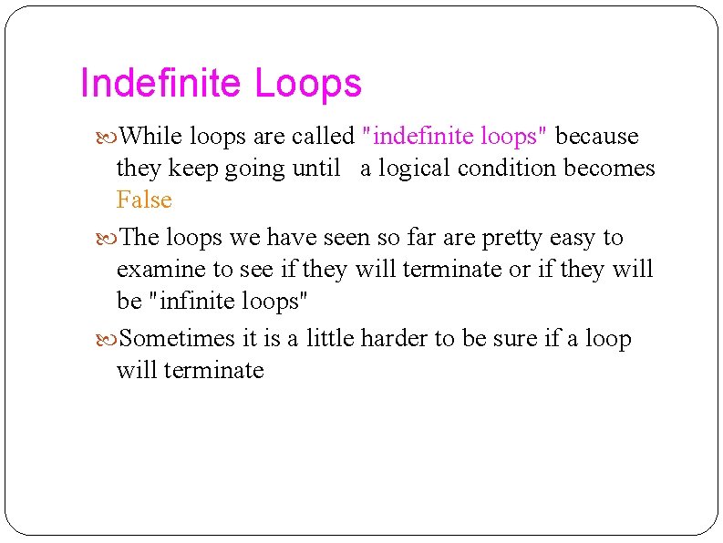 Indefinite Loops While loops are called "indefinite loops" because they keep going until a