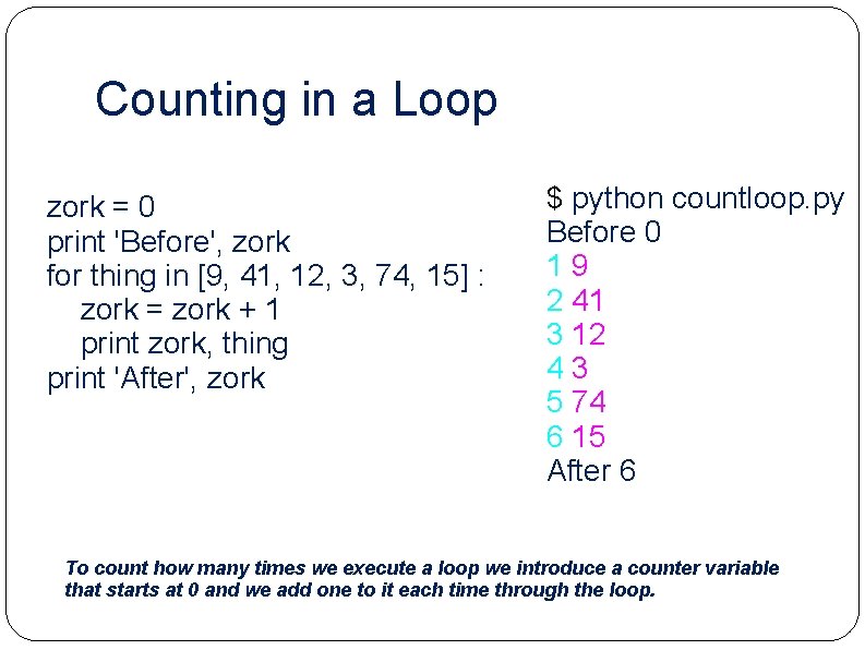 Counting in a Loop zork = 0 print 'Before', zork for thing in [9,