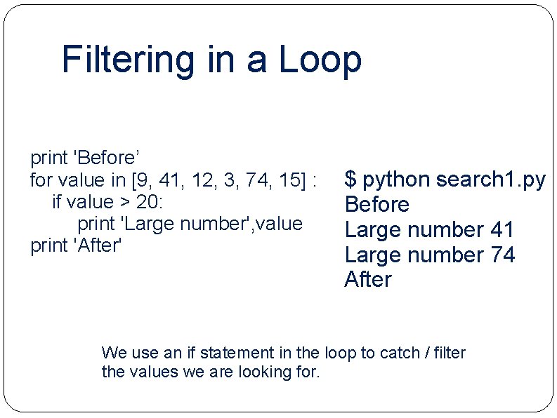 Filtering in a Loop print 'Before’ for value in [9, 41, 12, 3, 74,