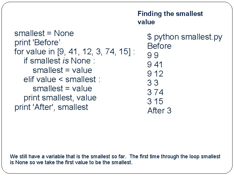 Finding the smallest value smallest = None print 'Before’ for value in [9, 41,