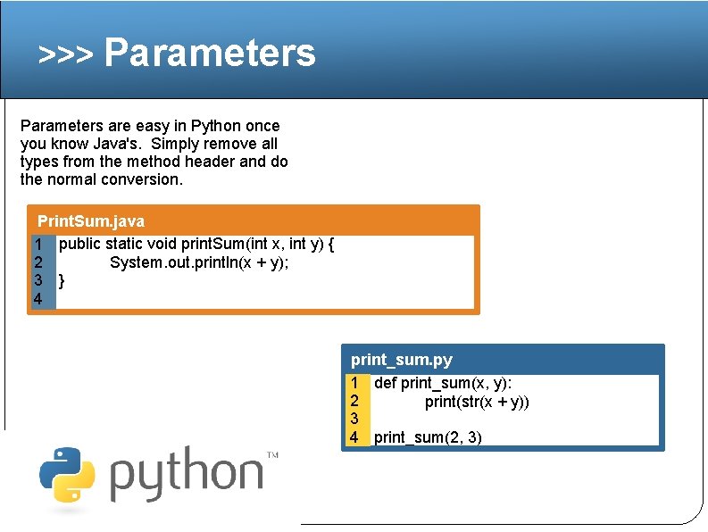 >>> Parameters are easy in Python once you know Java's. Simply remove all types