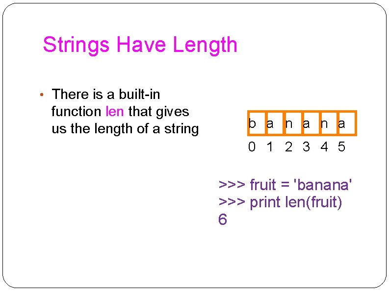 Strings Have Length • There is a built-in function len that gives us the