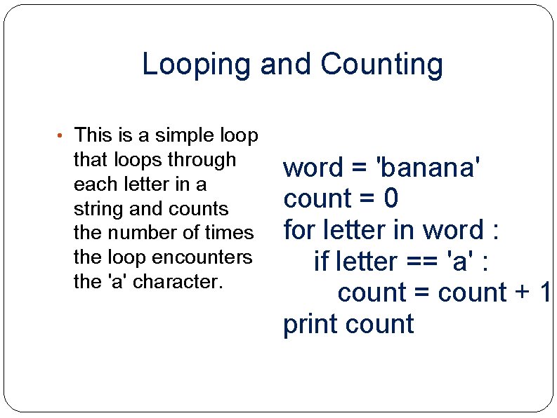 Looping and Counting • This is a simple loop that loops through each letter