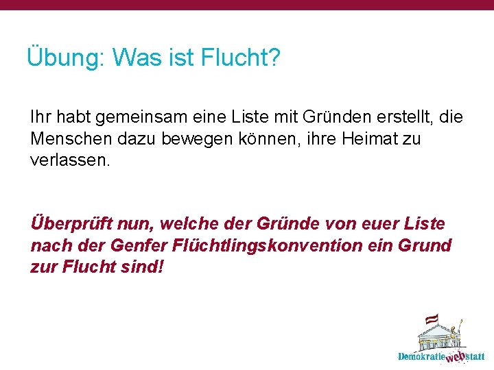 Übung: Was ist Flucht? Ihr habt gemeinsam eine Liste mit Gründen erstellt, die Menschen