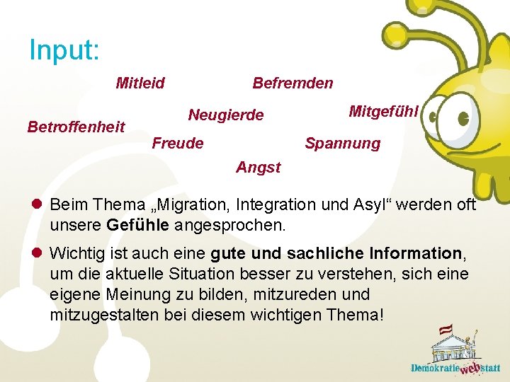 Input: Mitleid Betroffenheit Befremden Neugierde Freude Mitgefühl Spannung Angst l Beim Thema „Migration, Integration